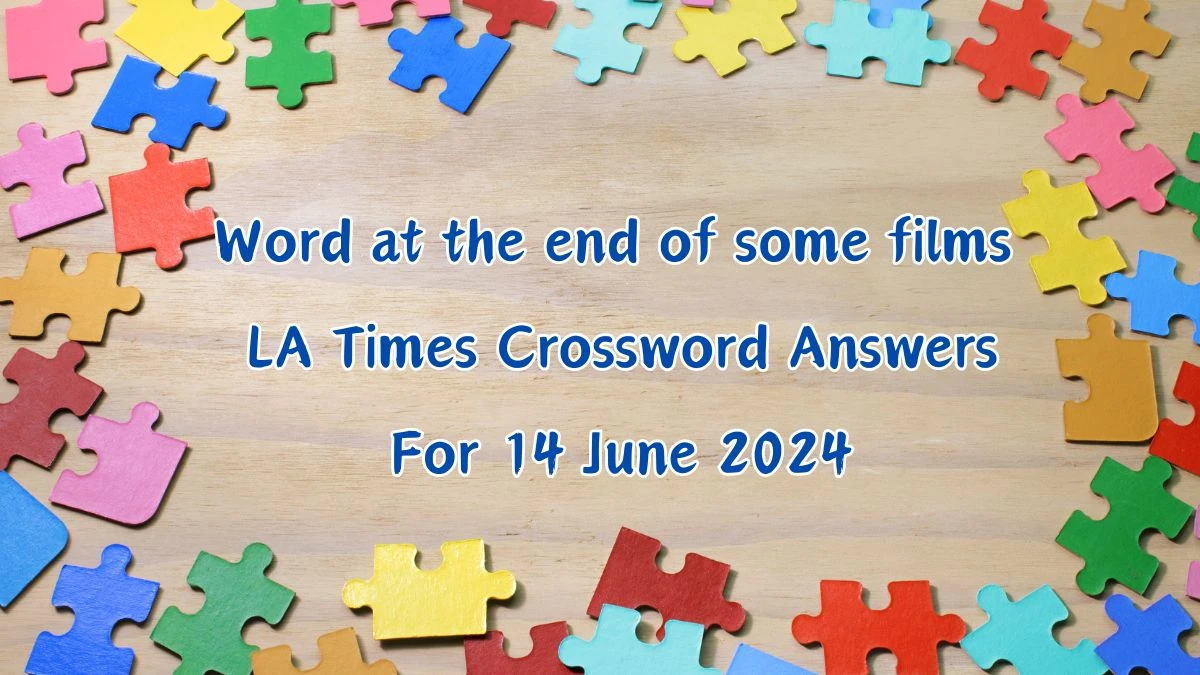 Word at the end of some films LA Times Crossword Clue Puzzle Answer from June 14, 2024