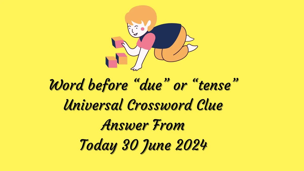 Word before “due” or “tense” Universal Crossword Clue Puzzle Answer from June 30, 2024