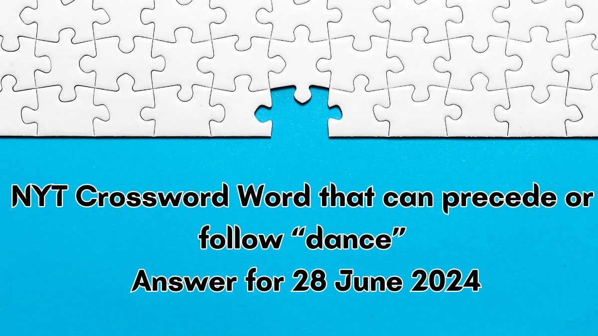 Word that can precede or follow “dance” NYT Crossword Clue Puzzle Answer from June 28, 2024