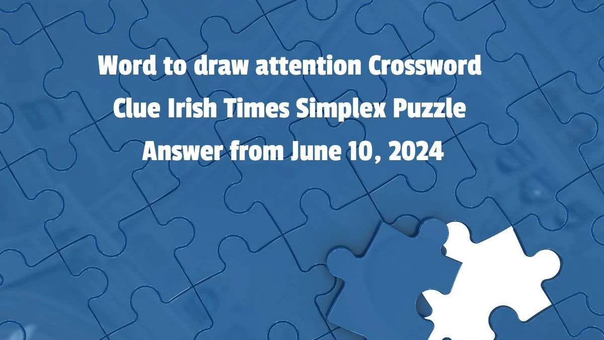 Word to draw attention Crossword Clue Irish Times Simplex Puzzle Answer from June 10, 2024