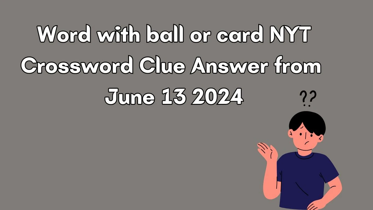 Word with ball or card NYT Crossword Clue Puzzle Answer from June 13, 2024