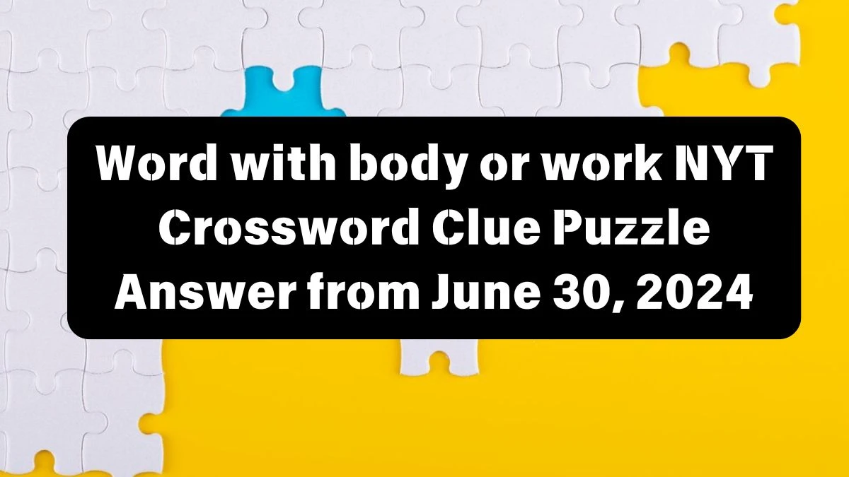 Word with body or work NYT Crossword Clue Puzzle Answer from June 30, 2024