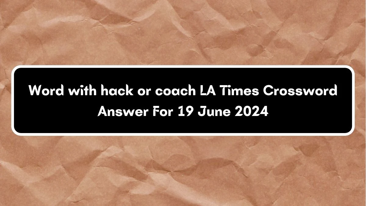 Word with hack or coach LA Times Crossword Clue Puzzle Answer from June 19, 2024