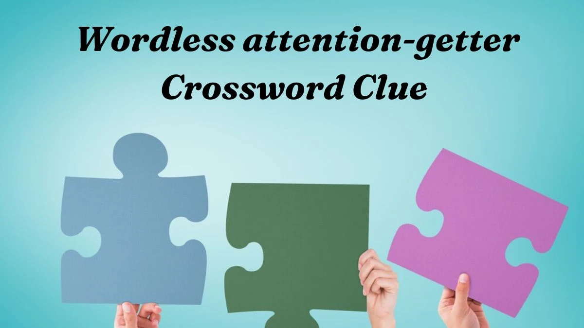 Wordless attention-getter Universal Crossword Clue Puzzle Answer from June 26, 2024