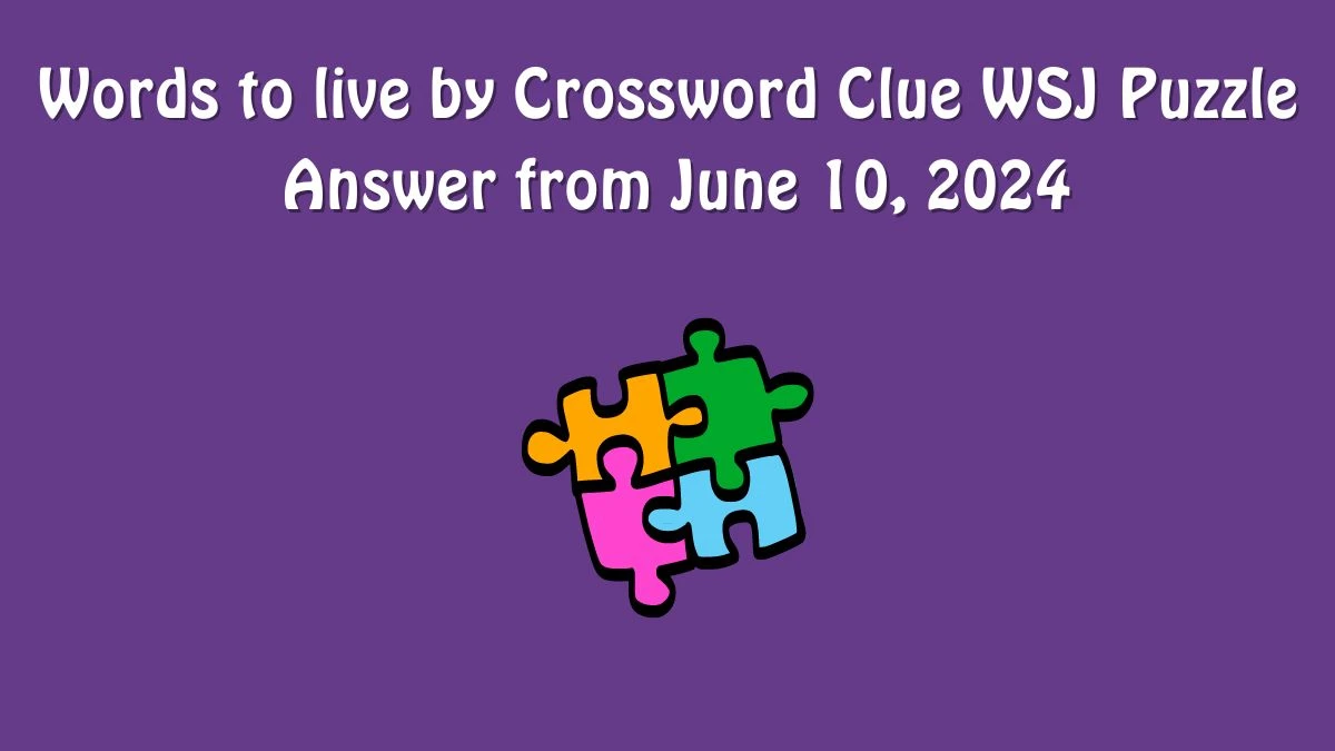 Words to live by Crossword Clue WSJ Puzzle Answer from June 10, 2024