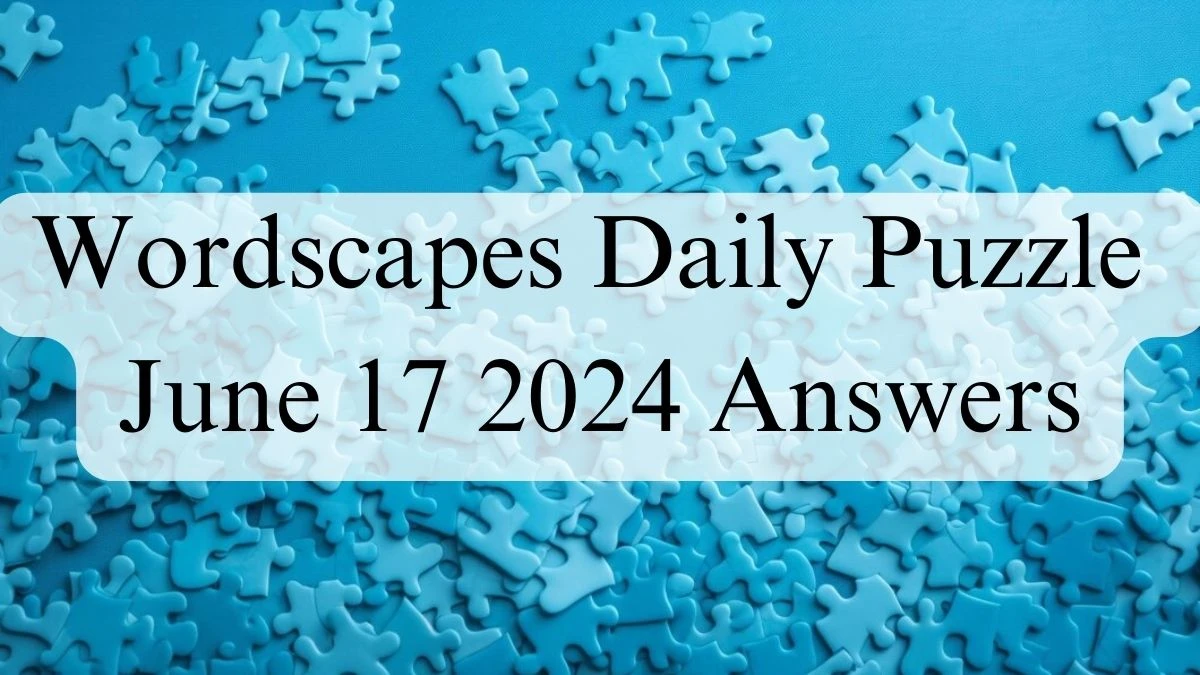 Wordscapes Daily Puzzle June 17 2024 Answers