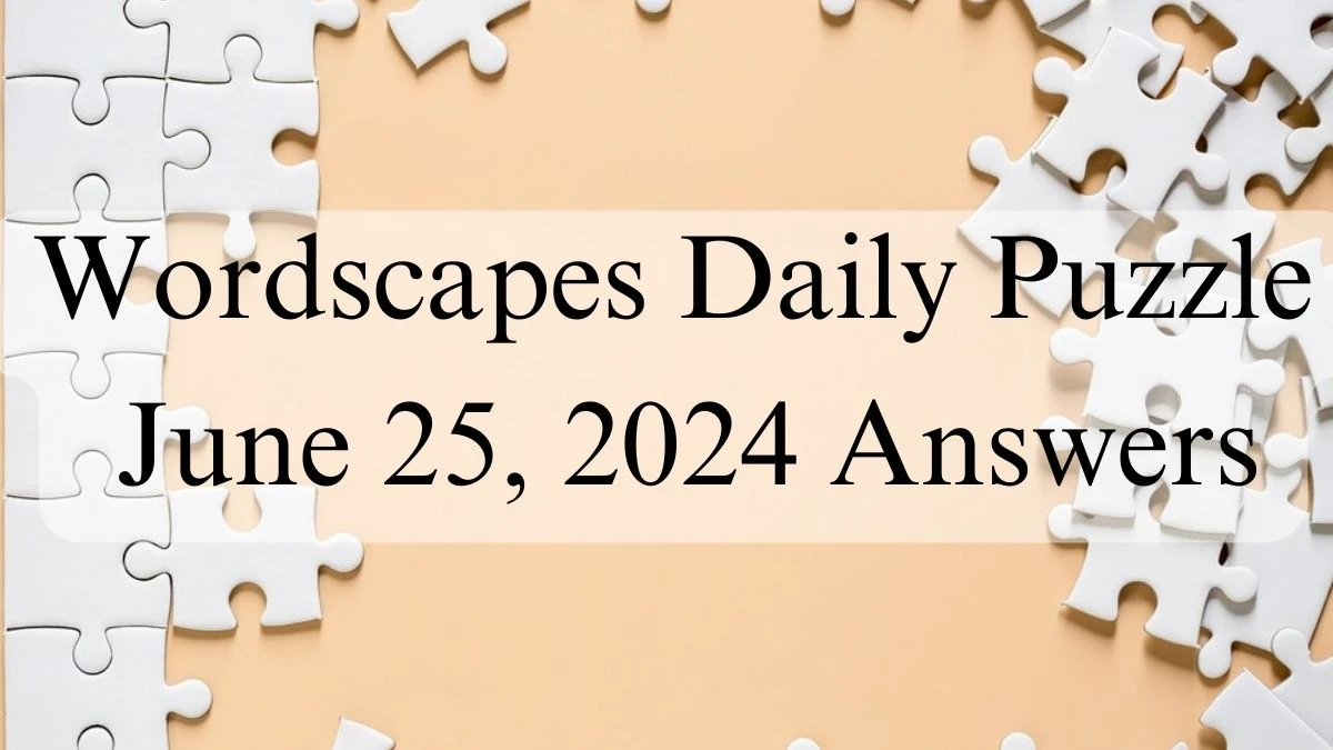 Wordscapes Daily Puzzle June 25, 2024 Answers