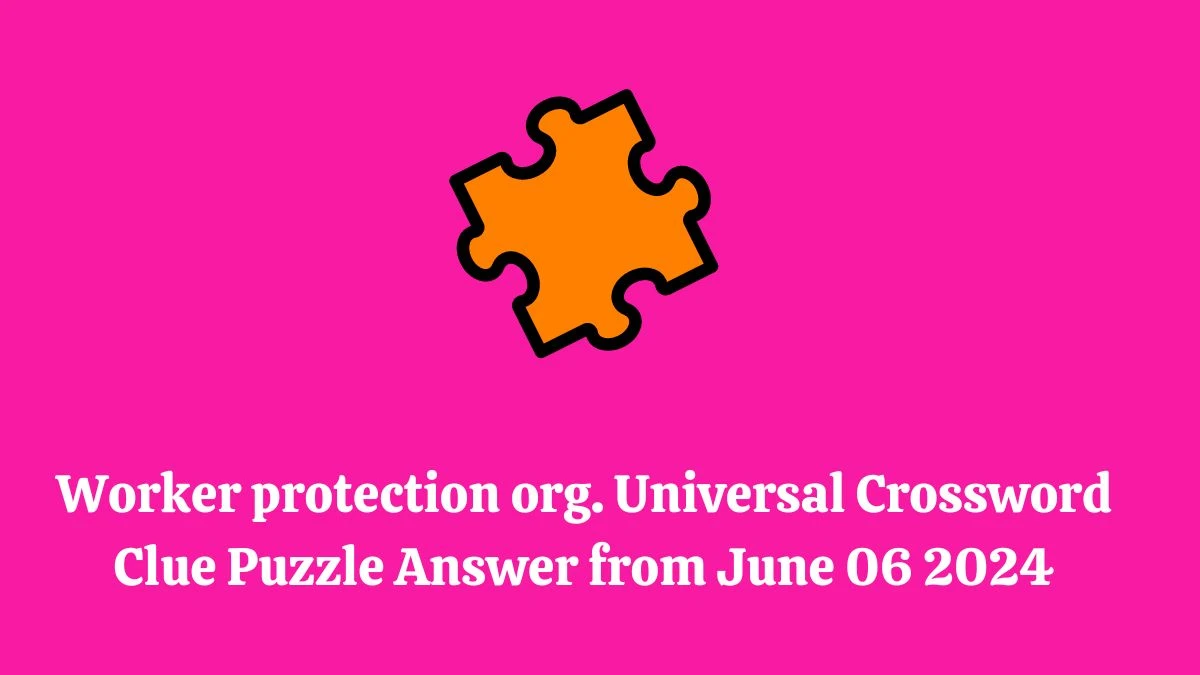 Worker protection org. Universal Crossword Clue Puzzle Answer from June 06 2024