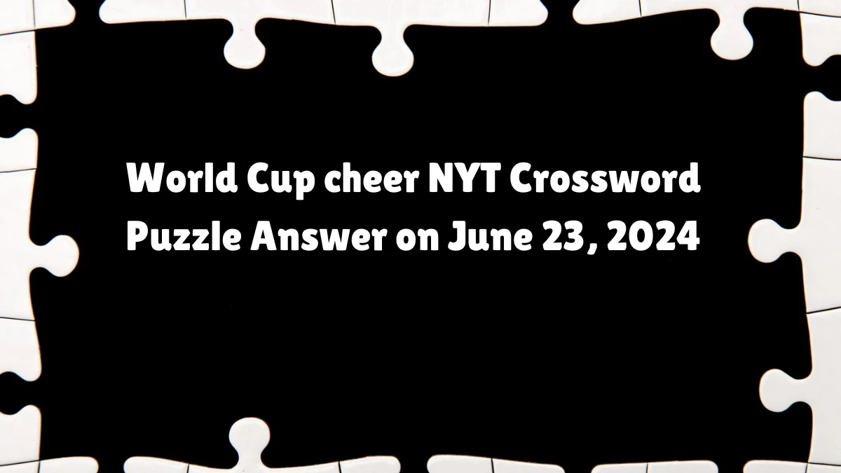 World Cup cheer NYT Crossword Clue Puzzle Answer from June 23, 2024
