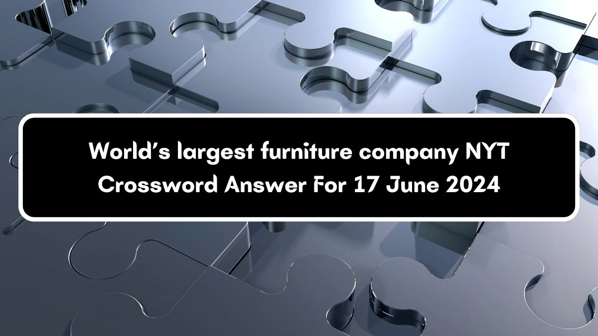 NYT World’s largest furniture company Crossword Clue Puzzle Answer from June 17, 2024