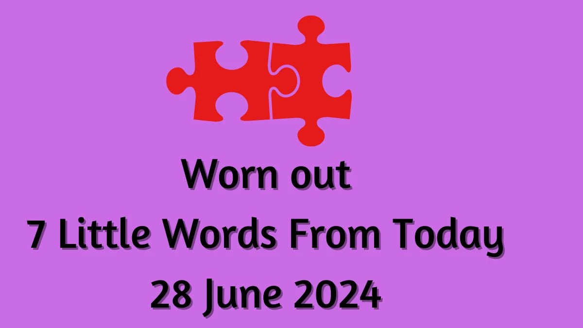 Worn out 7 Little Words Puzzle Answer from June 28, 2024