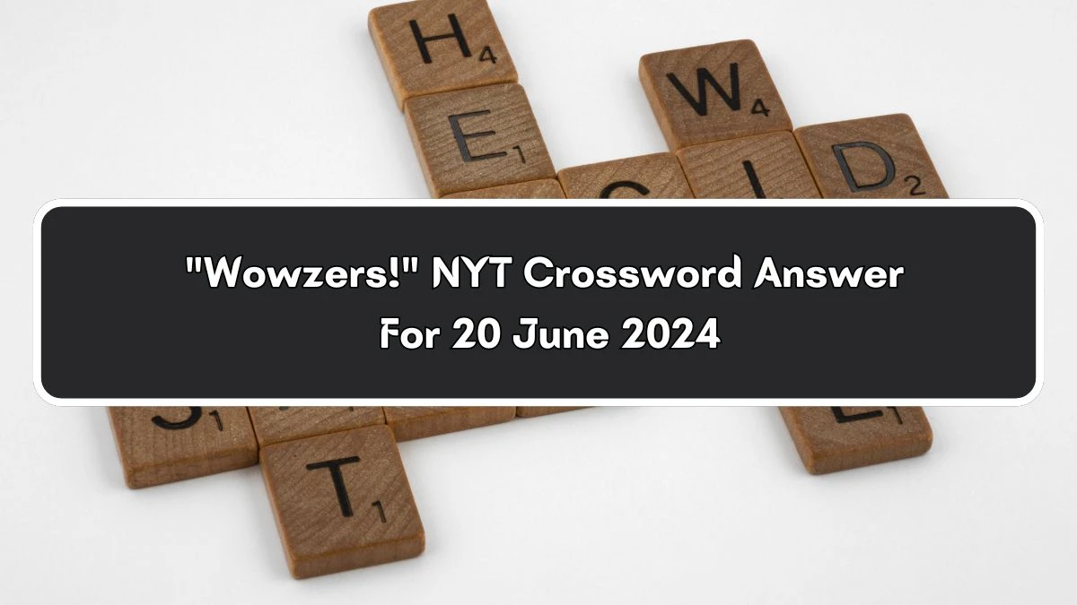 NYT Wowzers! Crossword Clue Puzzle Answer from June 20, 2024