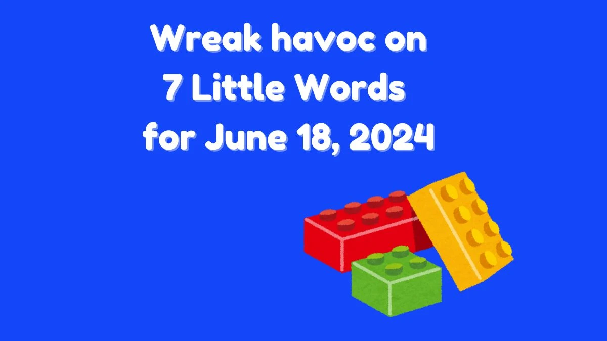 Wreak havoc on 7 Little Words Crossword Clue Puzzle Answer from June 18, 2024