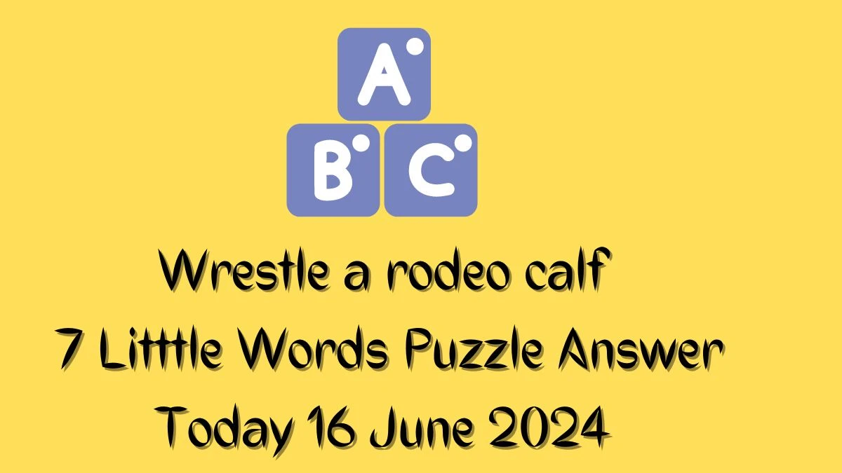 Wrestle a rodeo calf 7 Little Words Crossword Clue Puzzle Answer from June 16, 2024