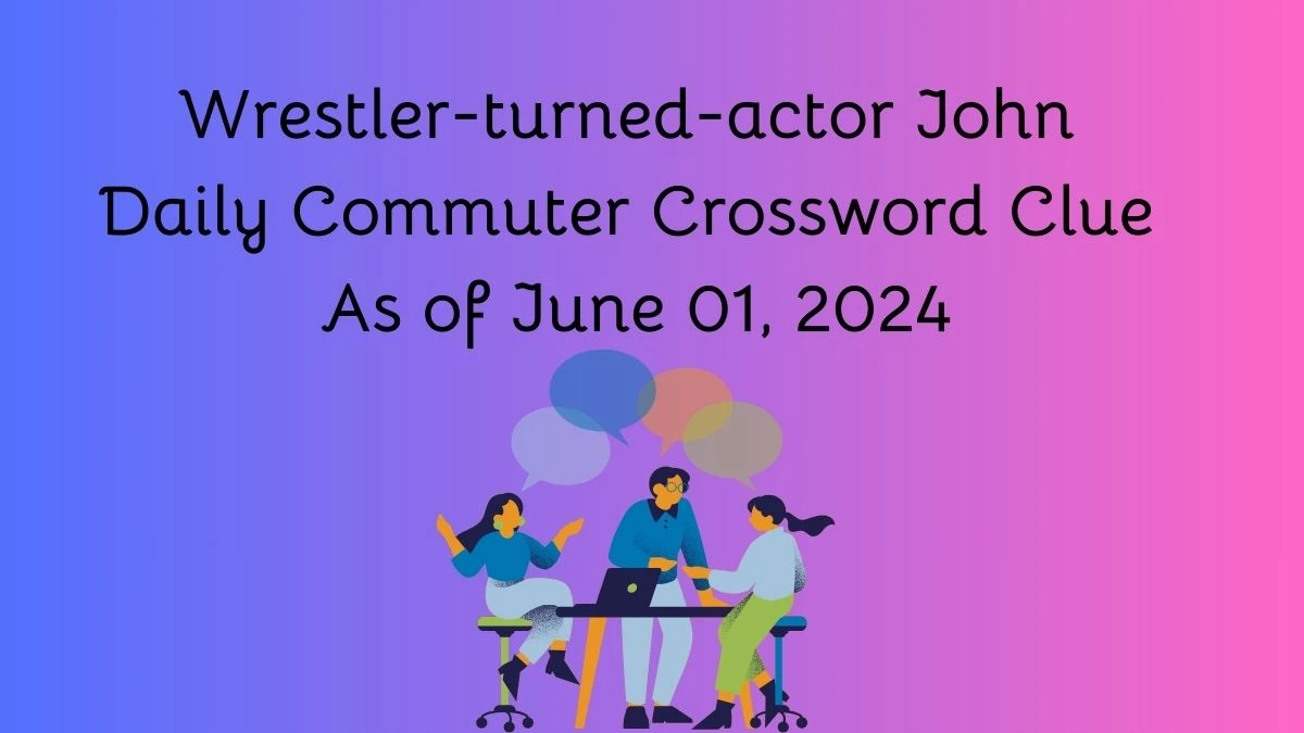 Wrestler-turned-actor John Daily Commuter Crossword Clue as of June 01, 2024