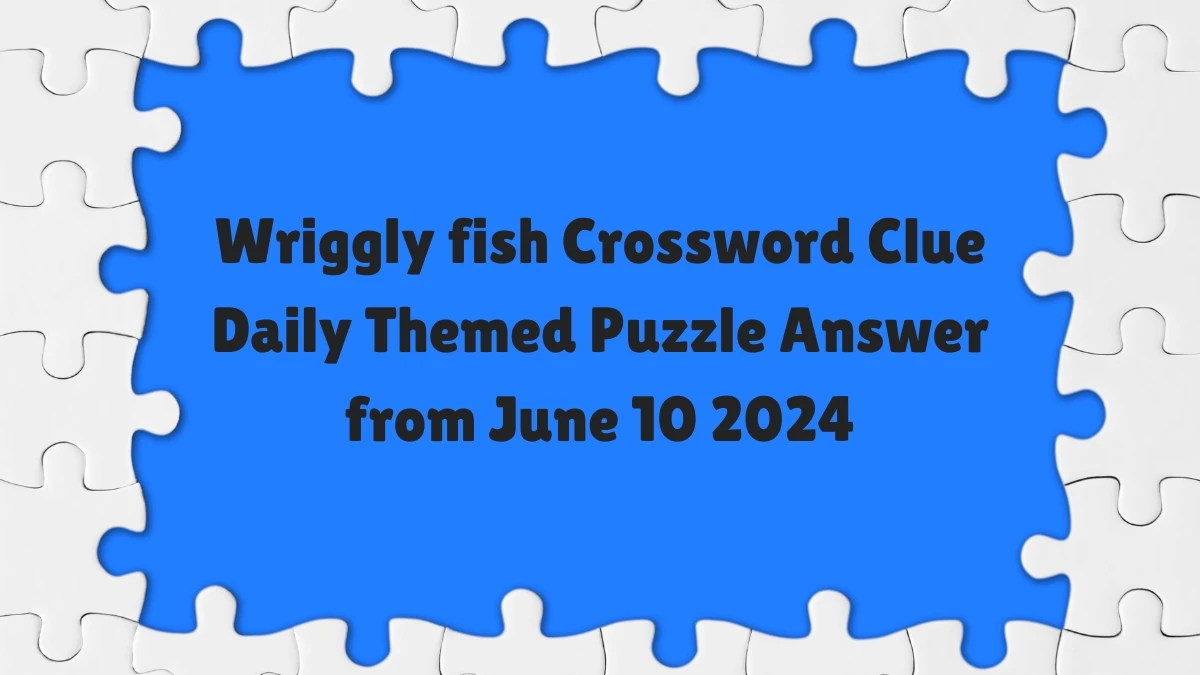 Wriggly fish Crossword Clue Daily Themed Puzzle Answer from June 10 2024