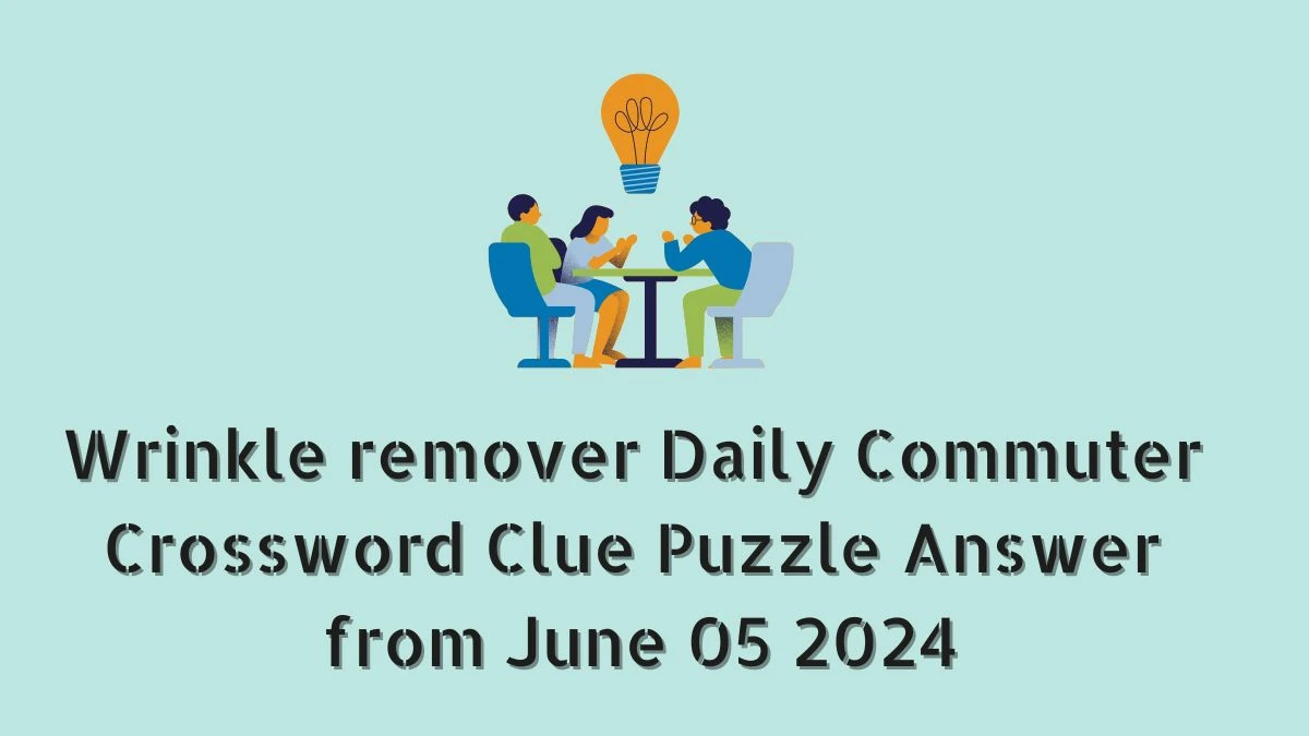 Wrinkle remover Daily Commuter Crossword Clue Puzzle Answer from June 05 2024