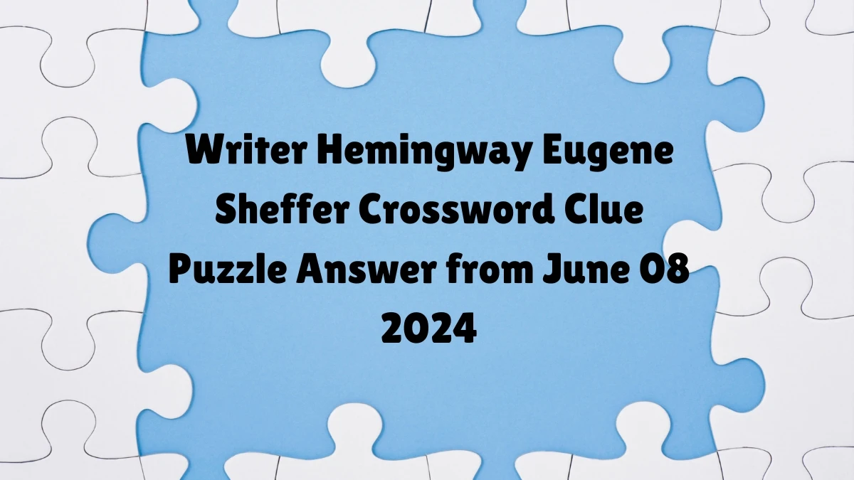 Writer Hemingway Eugene Sheffer Crossword Clue Puzzle Answer from June 08 2024