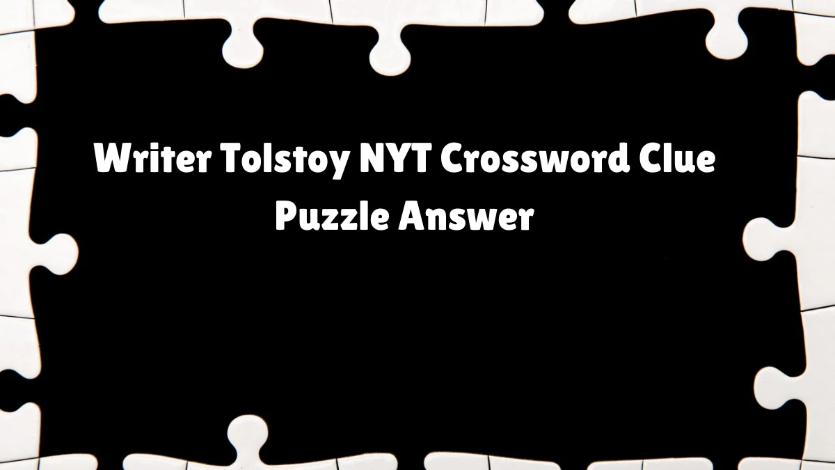 Writer Tolstoy NYT Crossword Clue Puzzle Answer from June 13 2024