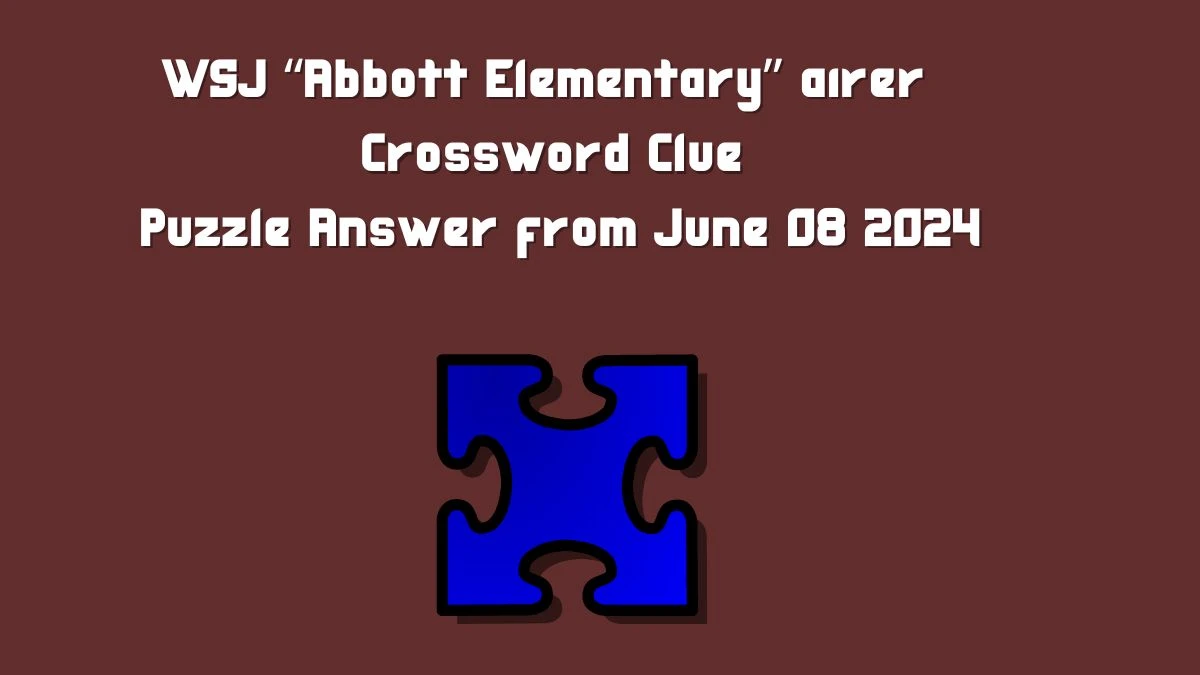 WSJ “Abbott Elementary” airer Crossword Clue Puzzle Answer from June 08 2024