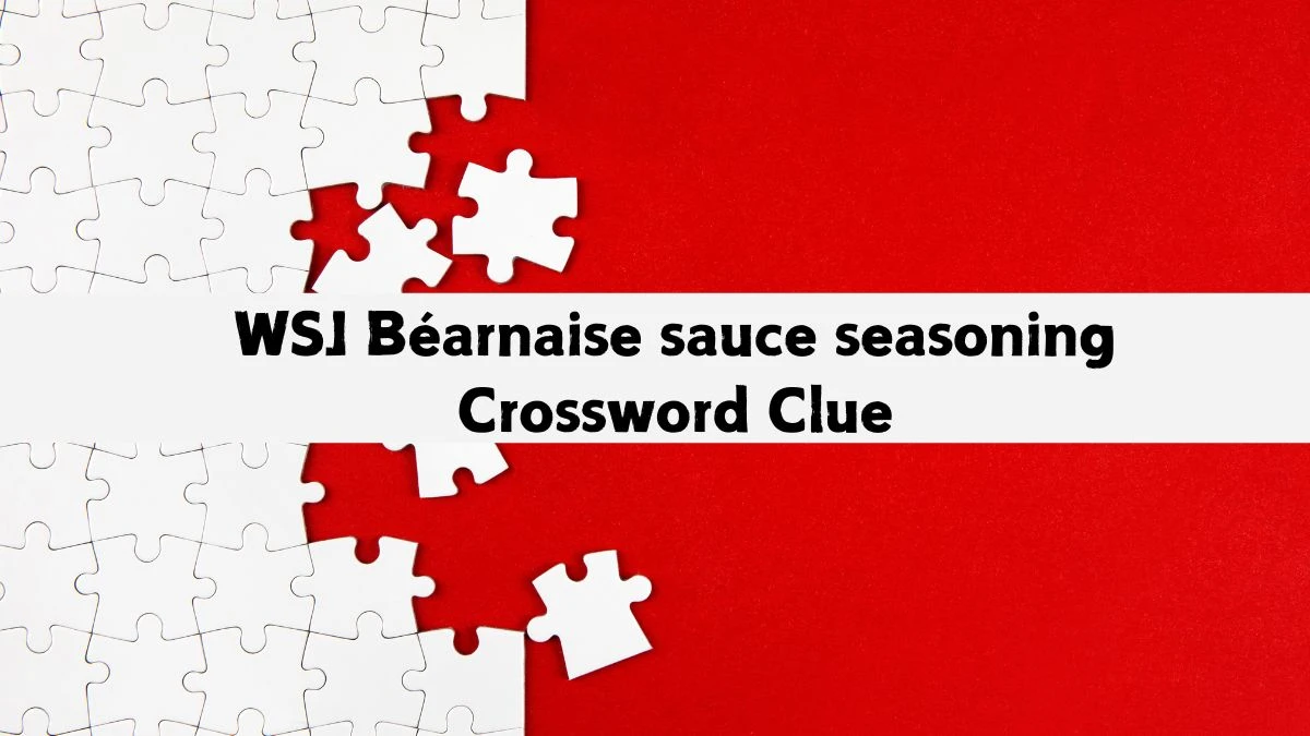 WSJ Béarnaise sauce seasoning Crossword Clue Puzzle Answer from June 07 2024