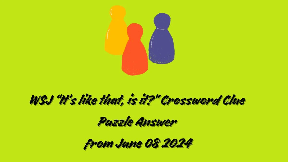 WSJ “It’s like that, is it?” Crossword Clue Puzzle Answer from June 08 2024