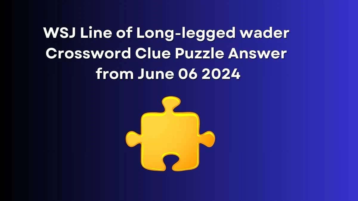 WSJ Line of Long-legged wader Crossword Clue Puzzle Answer from June 06 2024