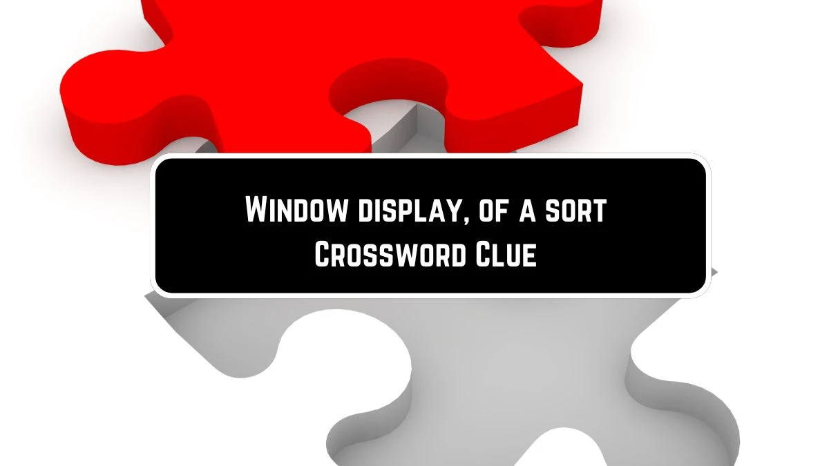 WSJ Line of Window display, of a sort Crossword Clue Puzzle Answer from June 07 2024