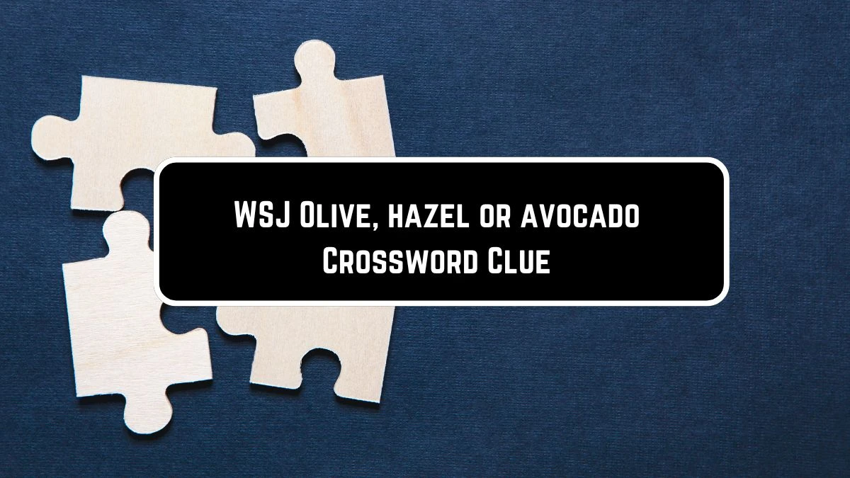 WSJ Olive, hazel or avocado Crossword Clue Puzzle Answer from June 07 2024