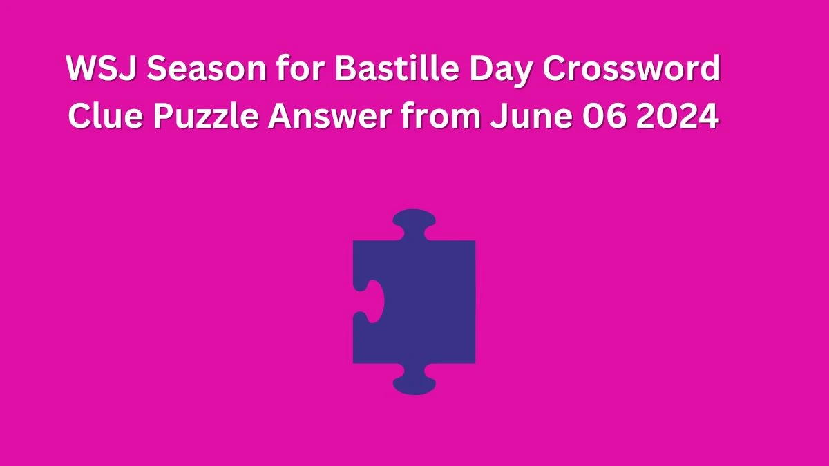 WSJ Season for Bastille Day Crossword Clue Puzzle Answer from June 06 2024