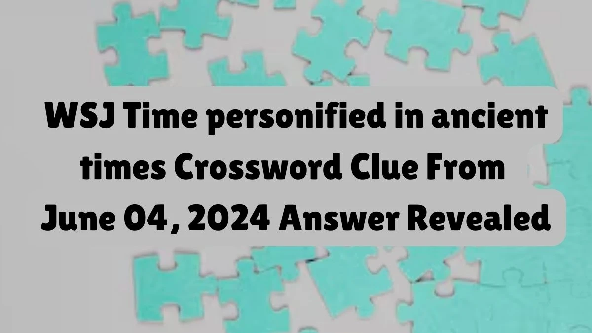 WSJ Time personified in ancient times Crossword Clue From June 04, 2024 Answer Revealed