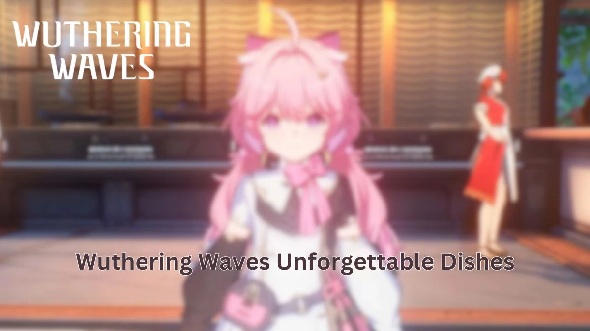 Wuthering Waves Unforgettable Dishes, How to Complete The Unforgettable Dishes Quest? 