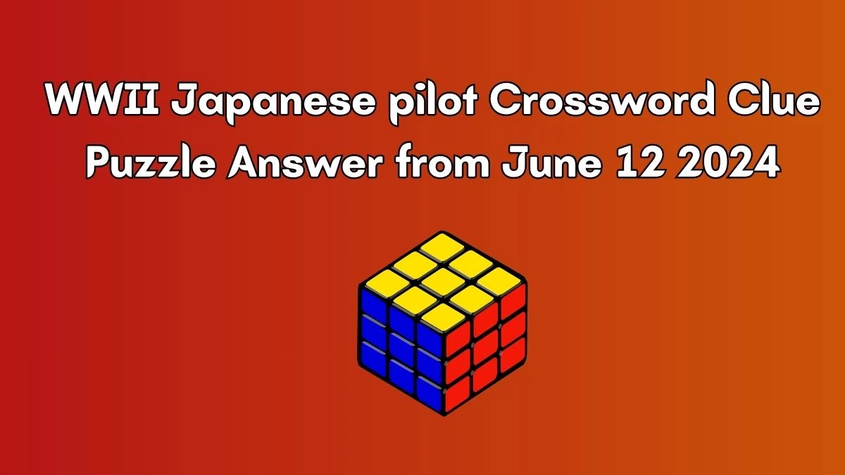 WWII Japanese pilot Crossword Clue Puzzle Answer from June 12 2024