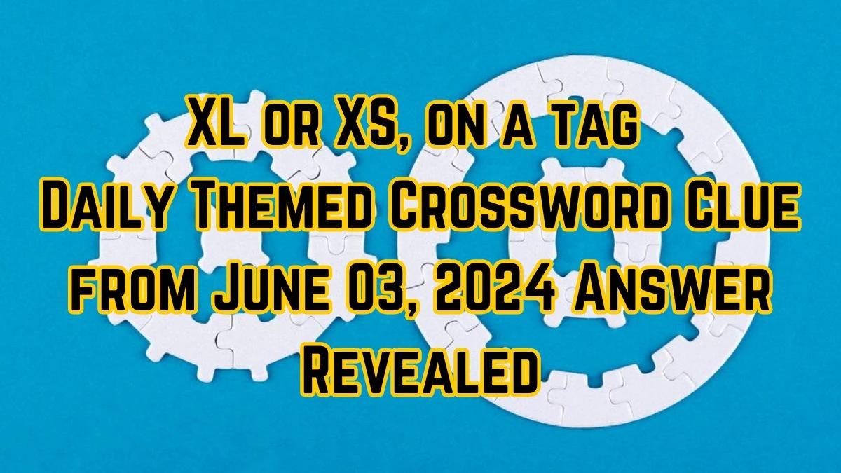 XL or XS, on a tag Daily Themed Crossword Clue from June 03, 2024 Answer Revealed