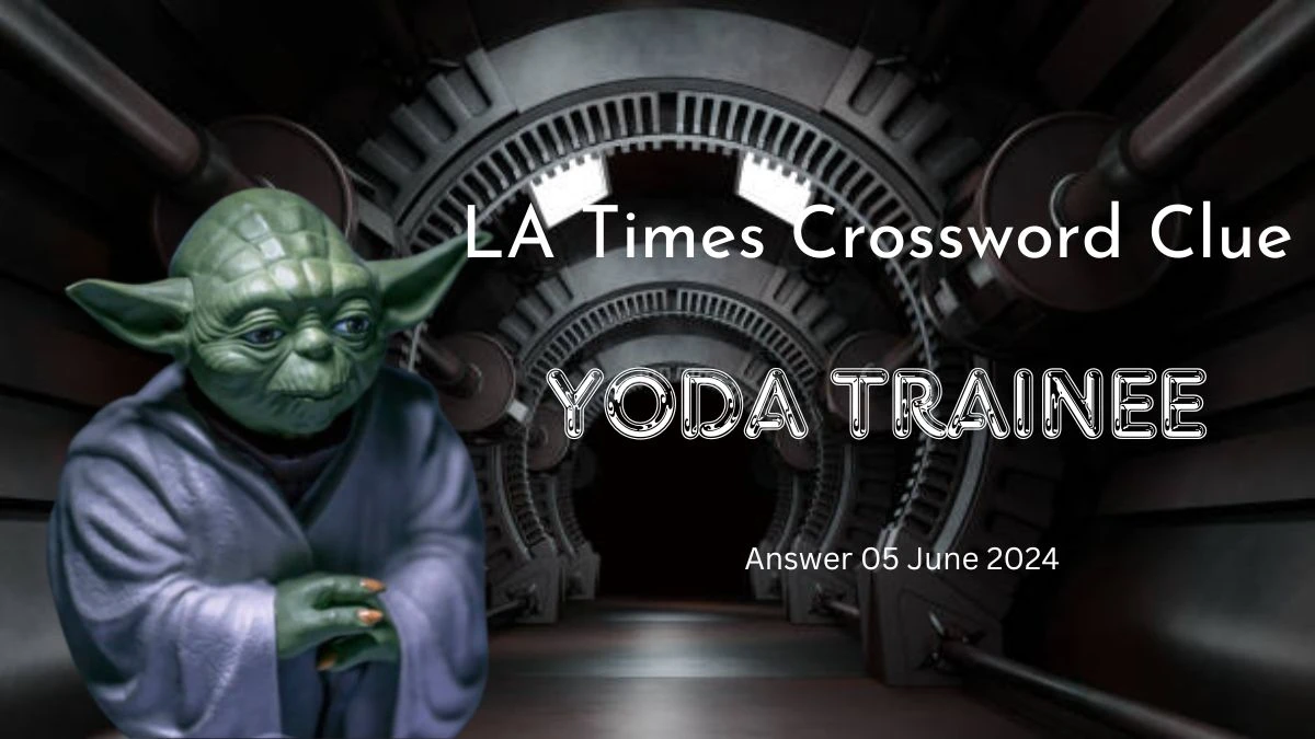 Yoda Trainee LA Times Crossword Clue from June 05, 2024 Answer Revealed