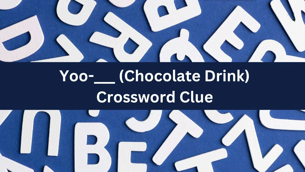 Daily Themed Yoo-___ (Chocolate Drink) Crossword Clue Puzzle Answer from June 24, 2024