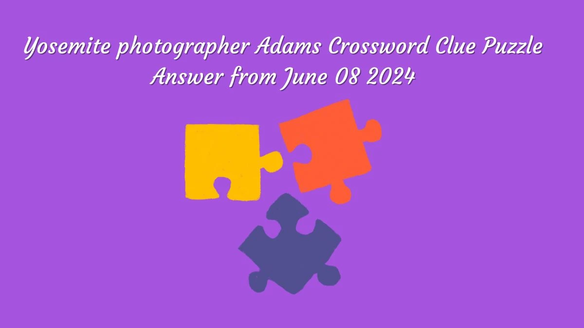 Yosemite photographer Adams Crossword Clue Puzzle Answer from June 08 2024
