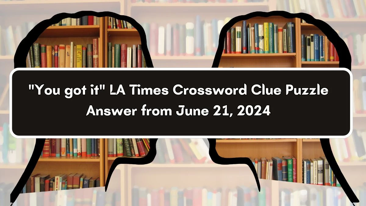 LA Times You got it Crossword Clue Puzzle Answer from June 21, 2024