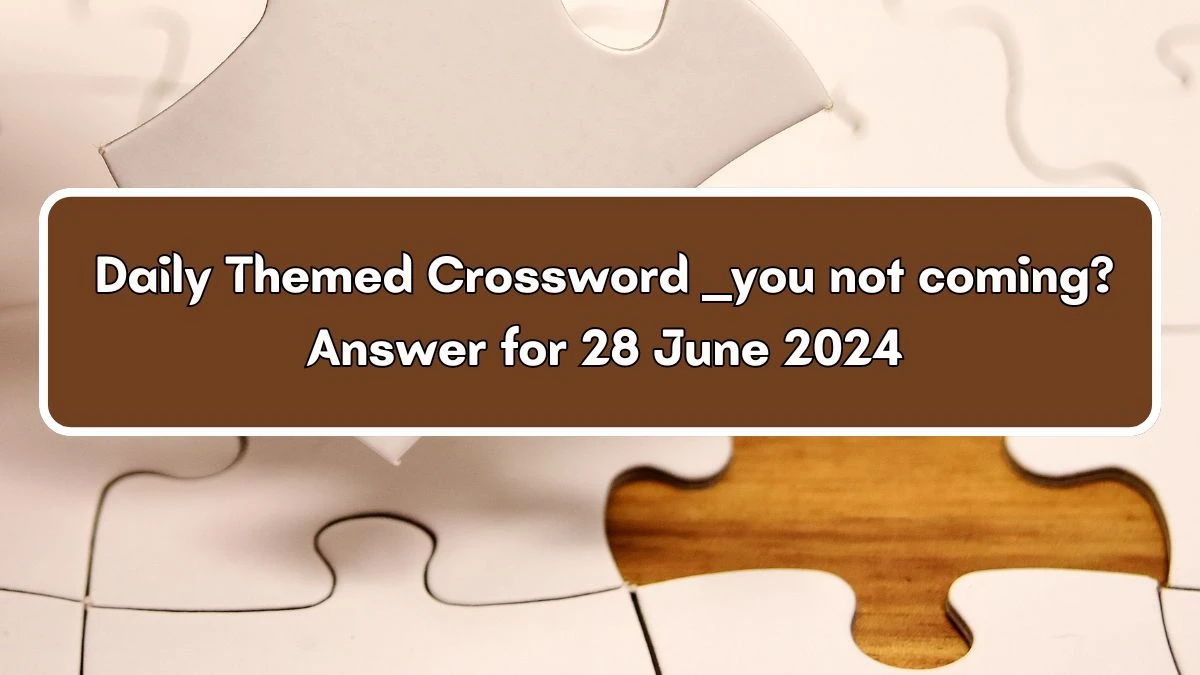 Daily Themed ___ you not coming? Crossword Clue Puzzle Answer from June 28, 2024