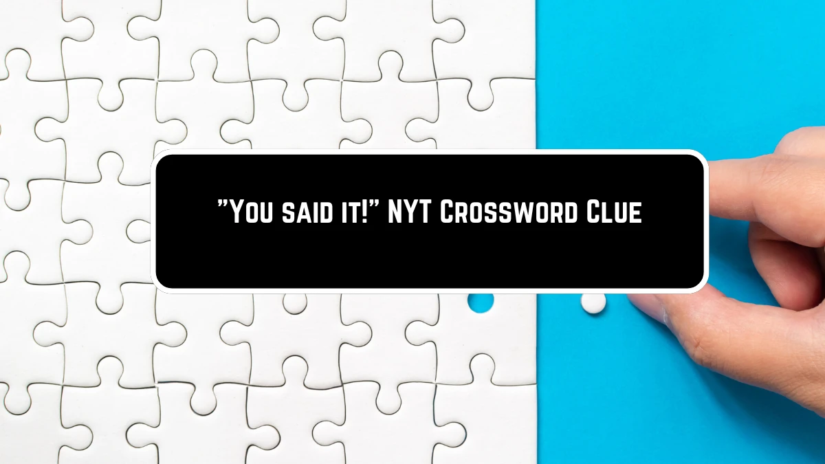 You said it! NYT Crossword Clue Puzzle Answer from June 11 2024