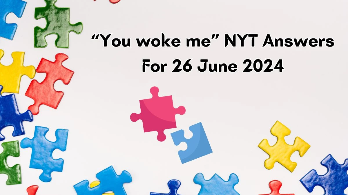 “You woke me” NYT Crossword Clue Puzzle Answer from June 26, 2024