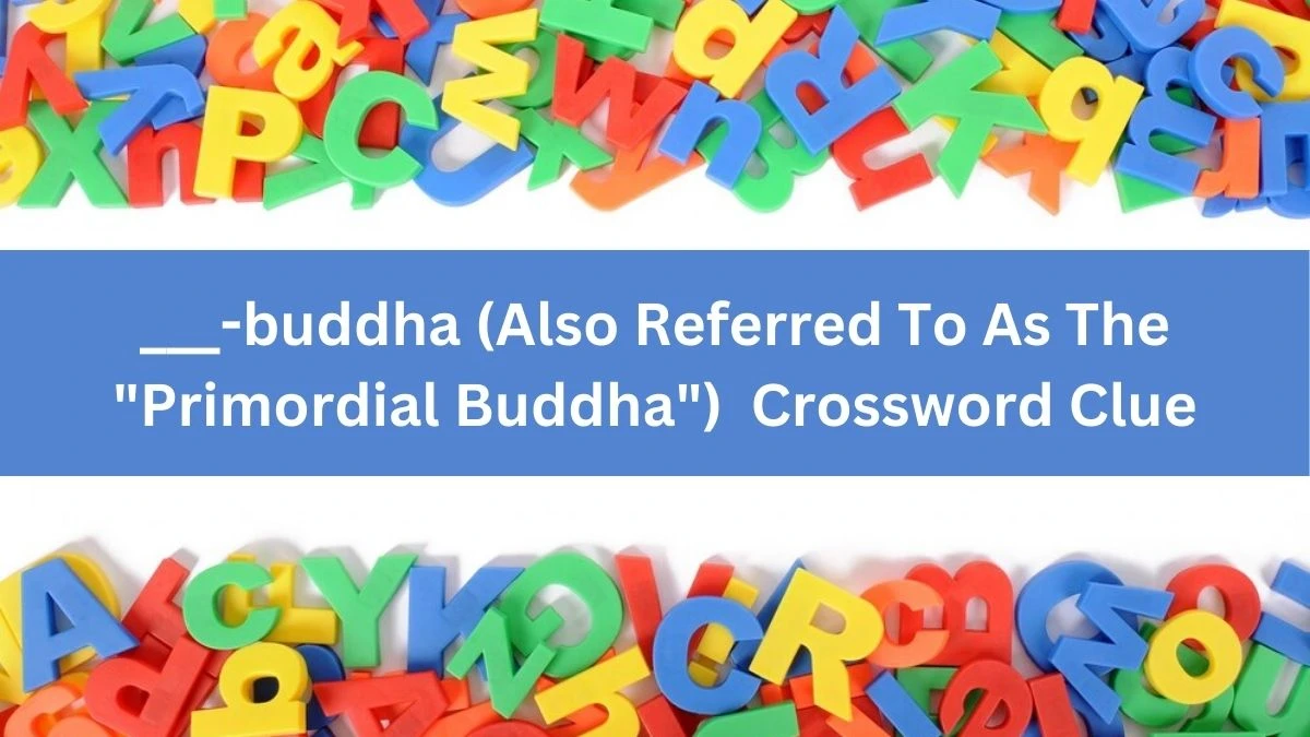 ___-buddha (Also Referred To As The Primordial Buddha) Daily Themed Crossword Clue Puzzle Answer from July 08, 2024