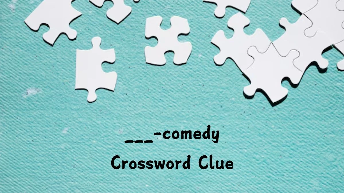 ___-comedy NYT Crossword Clue Puzzle Answer on July 27, 2024