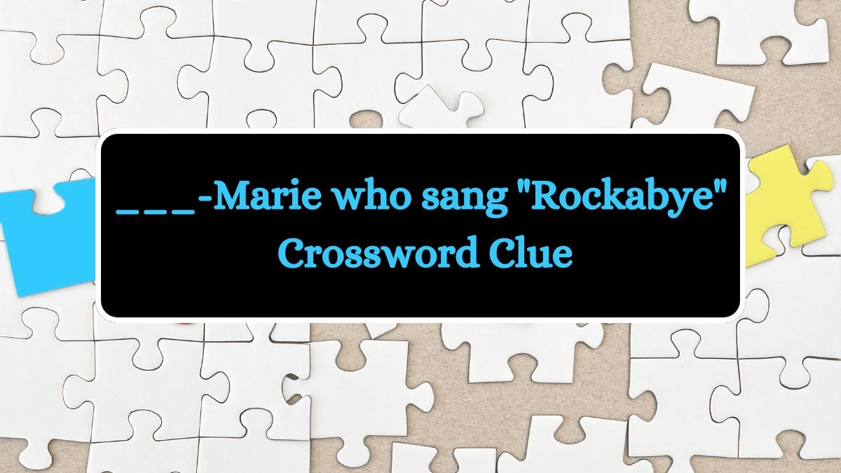 ___-Marie who sang Rockabye Crossword Clue Daily Themed Puzzle Answer from July 08, 2024