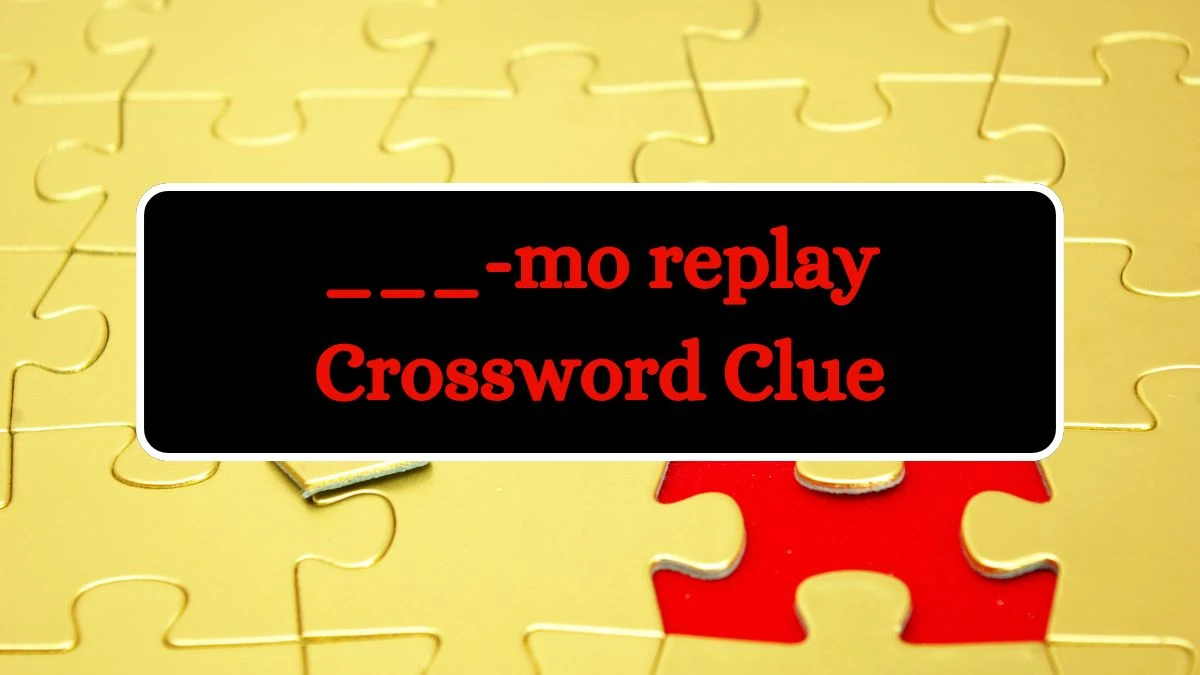 Universal ___-mo replay Crossword Clue Puzzle Answer from July 08, 2024