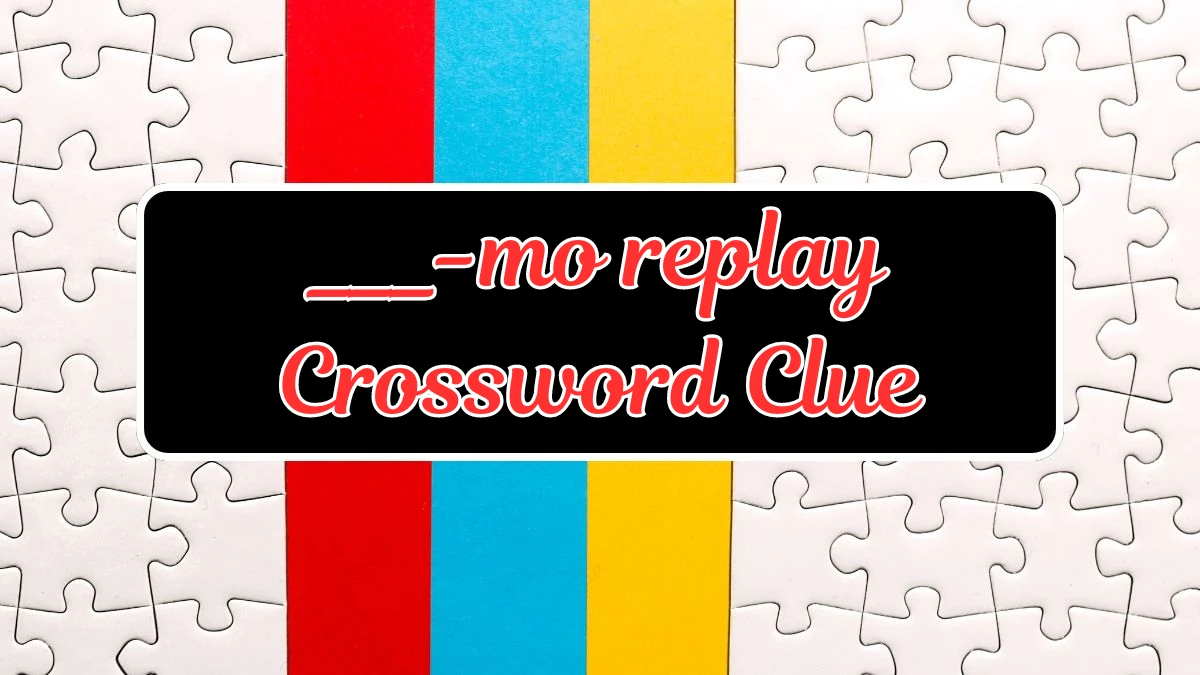 Daily Commuter ___-mo replay Crossword Clue Puzzle Answer from July 23, 2024