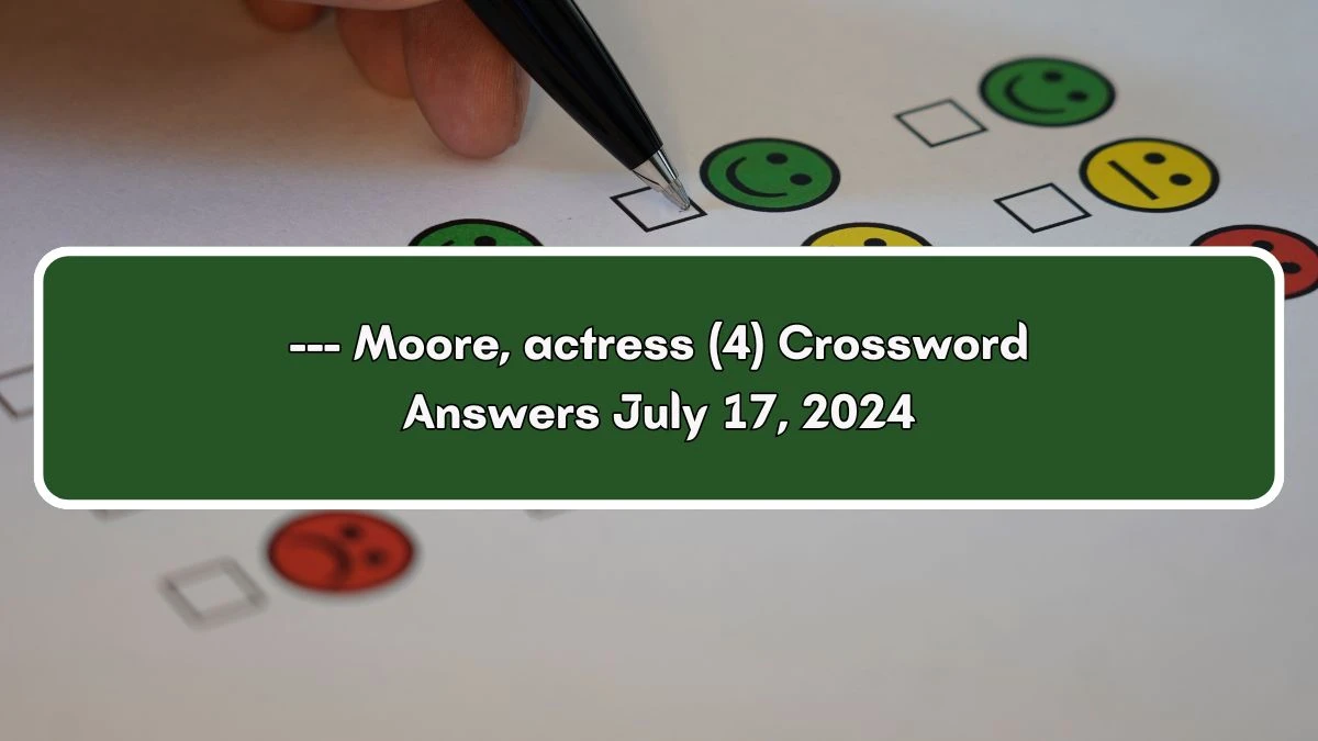 --- Moore, actress (4) Crossword Clue Puzzle Answer from July 17, 2024