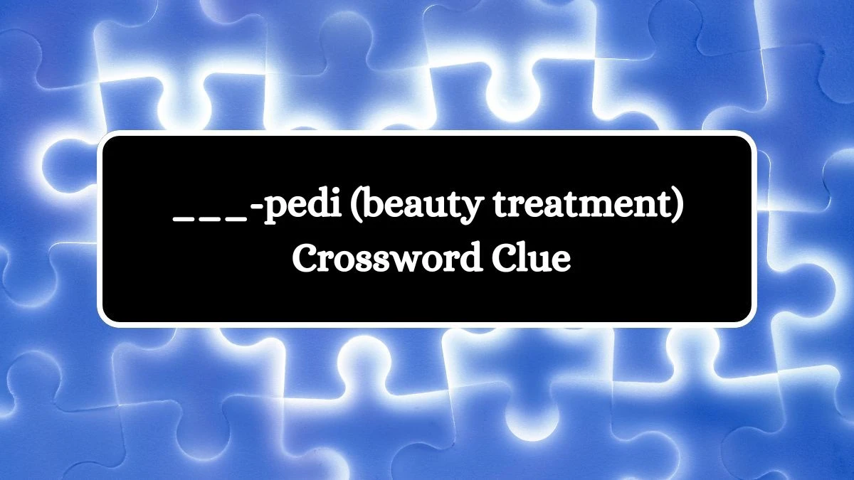 ___-pedi (beauty treatment) Daily Themed Crossword Clue Puzzle Answer from July 27, 2024