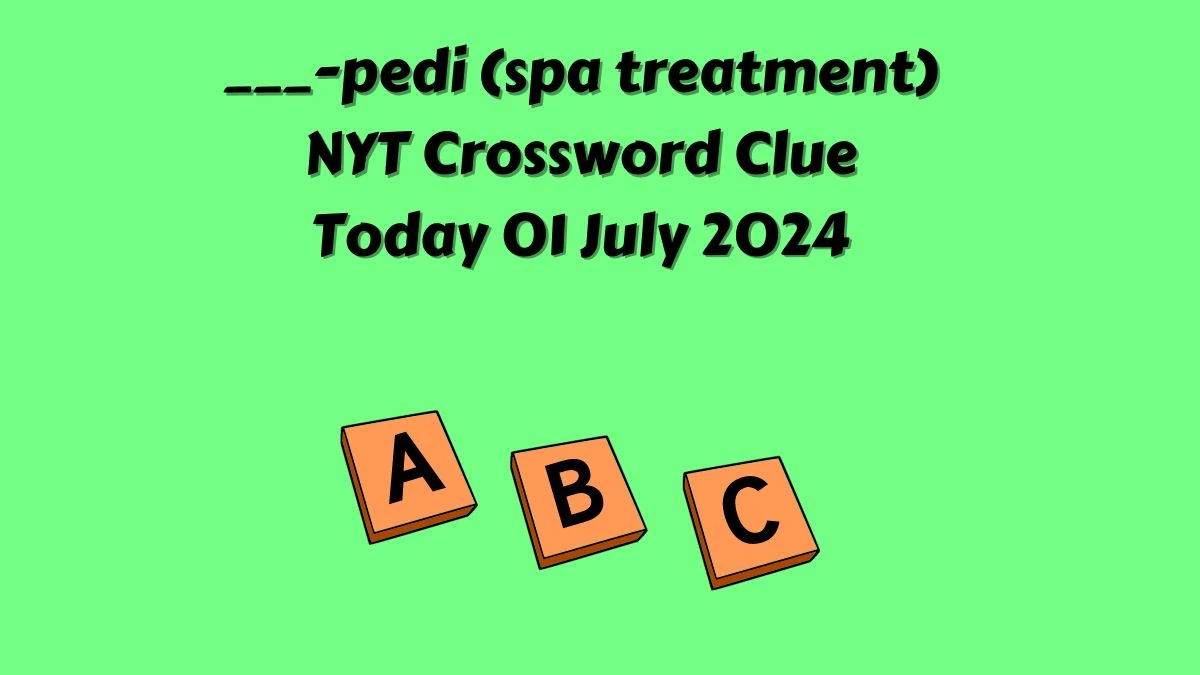 ___-pedi (spa treatment) NYT Crossword Clue Puzzle Answer from July 01, 2024