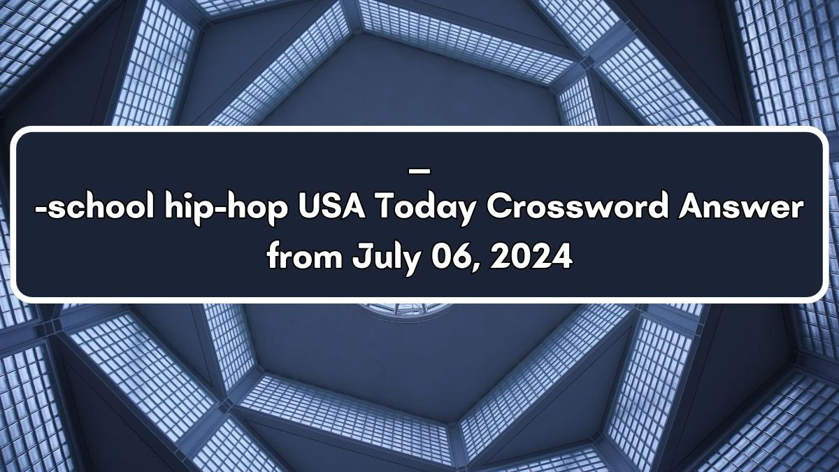 ___-school hip-hop Crossword Clue USA Today Puzzle Answer from July 06, 2024